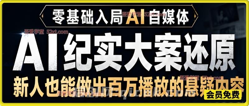 AI 纪实大案还原课,零基础做悬疑纪实短视频,打造百万播放账号 AI 纪实大案还原课,零基础做悬疑纪实短视频,打造百万播放账号