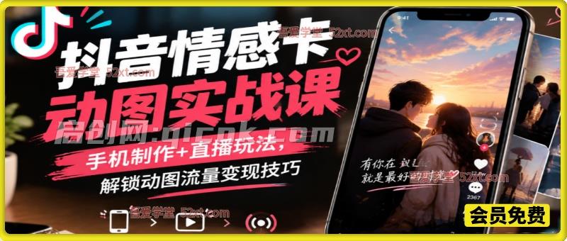 抖音情感卡动图实战课|手机制作 + 直播玩法,解锁动图流量变现技巧 抖音情感卡动图实战课|手机制作 + 直播玩法,解锁动图流量变现技巧