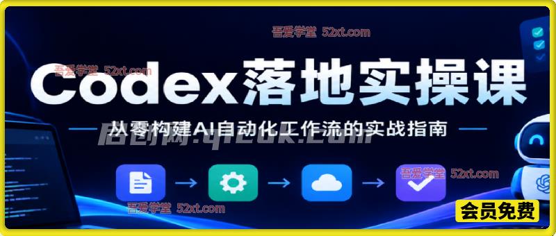 CODEX落地实操课:从零构建AI自动化工作流的实战指南 CODEX落地实操课:从零构建AI自动化工作流的实战指南