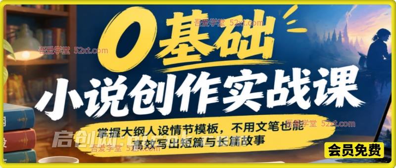 0 基础小说创作实战课|掌握大纲人设情节模板,不用文笔也能高效写出短篇与长篇故事 0 基础小说创作实战课|掌握大纲人设情节模板,不用文笔也能高效写出短篇与长篇故事