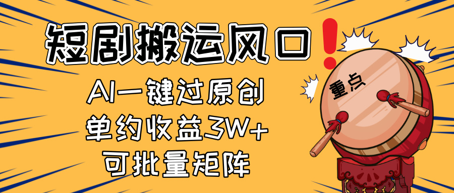 （14282期）2025短剧搬运风口！复制粘贴AI一键过原创，单月收益3W+，新手可矩阵放…