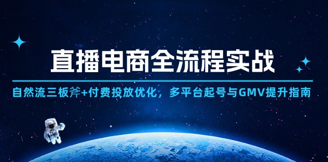 （14693期）直播电商全流程实战：自然流三板斧+付费投放优化,多平台起号与GMV提升指南