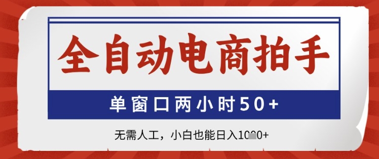 全自动电商拍手，单窗口两小时50+，无需人工，小白也能日入1k+