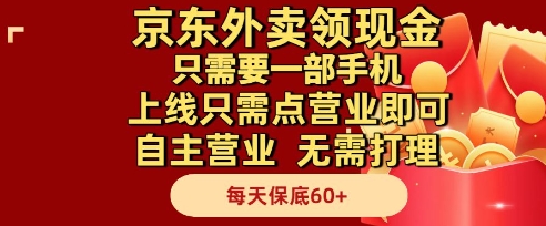 京东外卖领现金，只需要1部手机，上线只需点营业即可自主营业，无需打理，每天保底60+