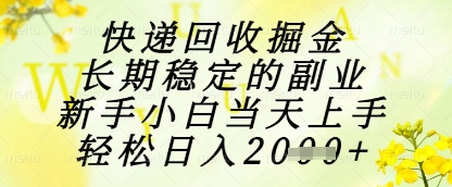 快递回收掘金项目，长期稳定的副业，新手小白当天上手，轻松日入1k+