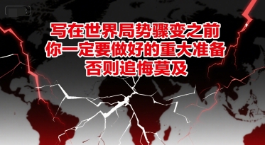 付费文章：写在世界局势骤变之前，你一定要做好的重大准备，否则追悔莫及