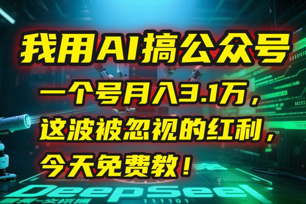 （15297期）我用AI搞公众号，一个号月入3.1万，这波被忽视的红利，今天免费教！