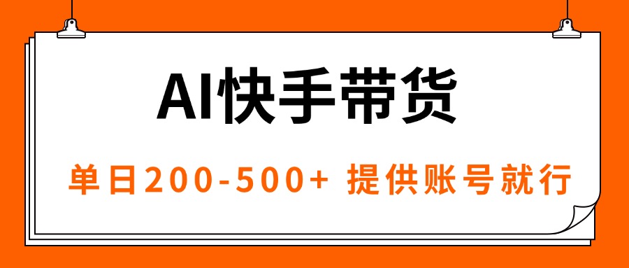 （16077期）AI黑科技快手带货，提供账号就行，独家AB技术，单日200-500+