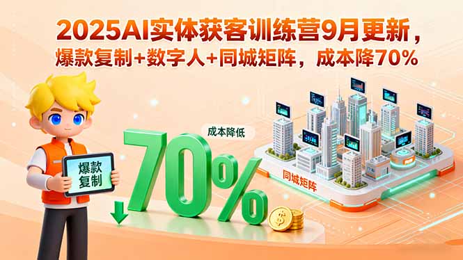 （15975期）2025AI实体获客训练营9月更新，爆款复制+数字人+同城矩阵，成本降70%