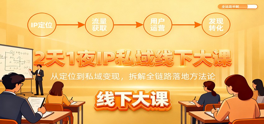 2天1夜IP私域线下大课：从定位到私域变现，拆解全链路落地方法论