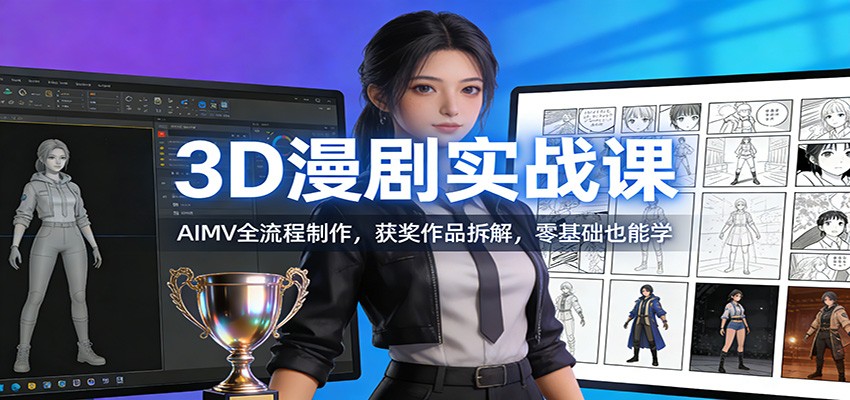 3D漫剧实战课：AIMV全流程制作，获奖作品拆解，零基础也能学