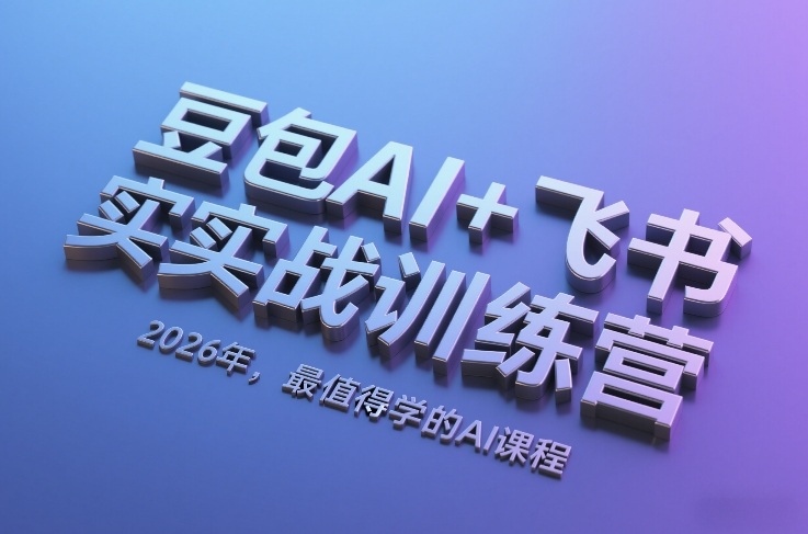 豆包AI+飞书实战训练营，2026年，最值得学的AI课程