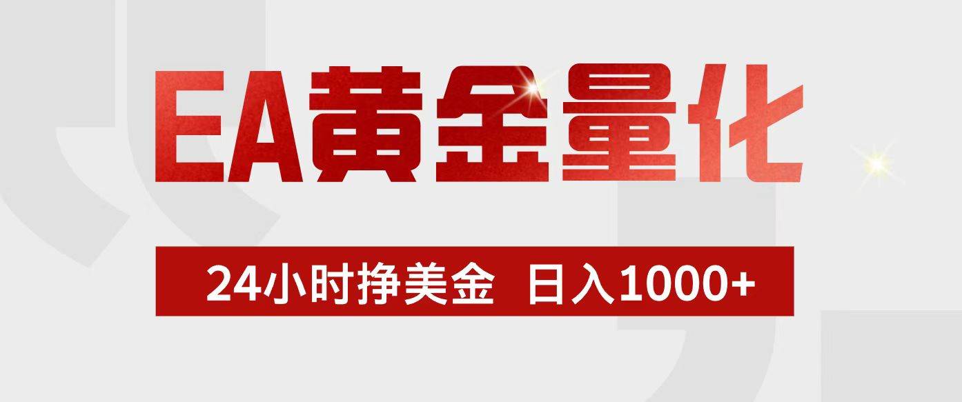 （17333期）EA黄金量化，24小时不间断挣美金，小白轻松入手，日入1000+