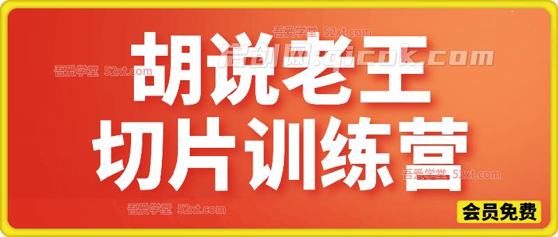 胡说老王切片大队训练营，无删减、无阉割、原版完整