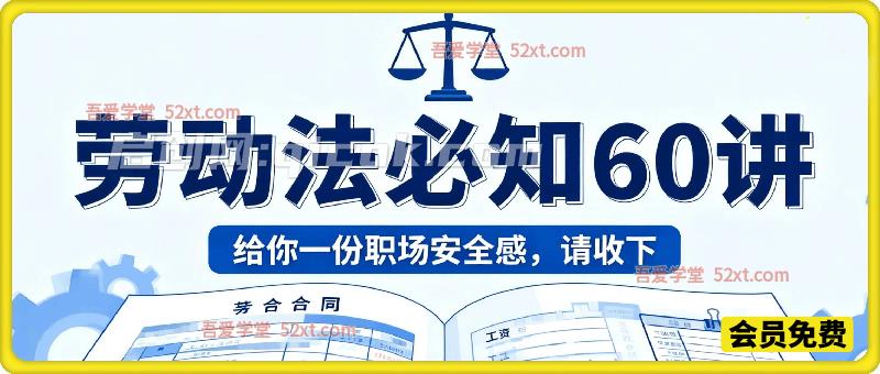劳动法必知60讲，给你⼀份职场安全感