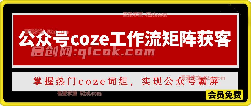 公众号coze工作流矩阵获客，掌握热门coze词组，实现公众号霸屏