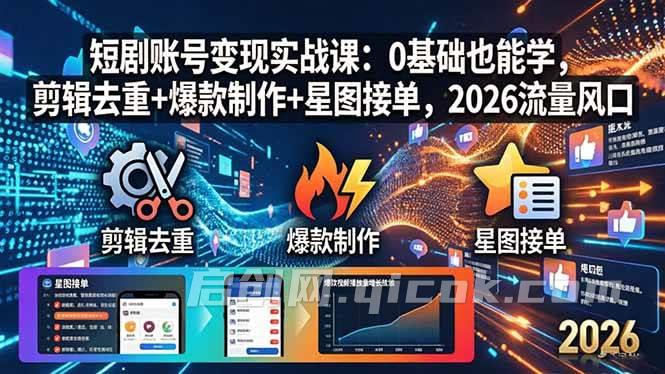 （18160期）短剧账号变现实战课：0基础也能学，剪辑去重+爆款制作+星图接单，2026流量风口