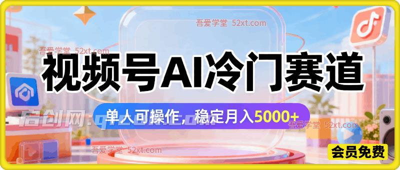 视频号AI冷门赛道,单人可操作,稳定月入5000+