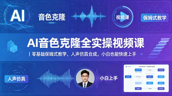 AI音色克隆全实操视频课|零基础保姆式教学,人声仿真合成,小白也能快速上手