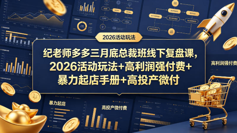 纪老师多多三月底总裁班线下复盘课,2026活动玩法+高利润强付费+暴力起店手册+高投产微付费
