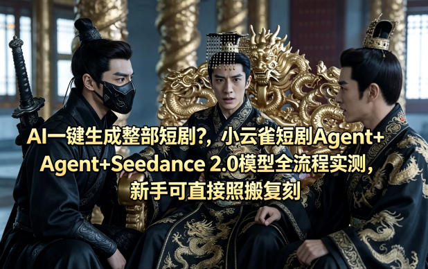 AI一键生成整部短剧?小云雀短剧Agent+Seedance 2.0模型全流程实测,新手可直接照搬复刻