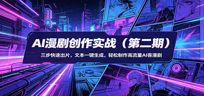 AI漫剧创作实战(第二期):三步快速出片,文本一键生成,轻松制作高流量AI客漫剧