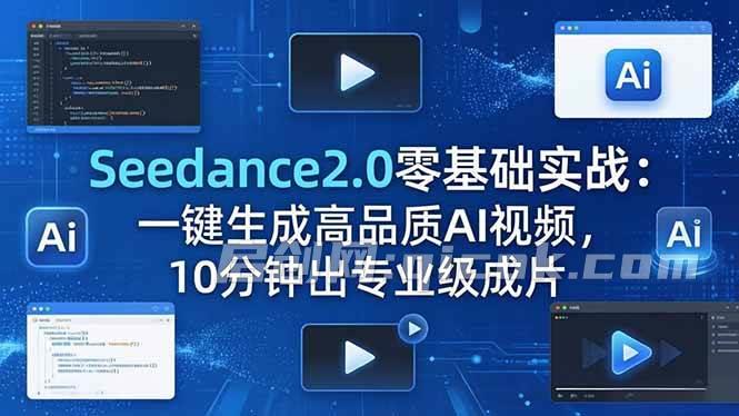 (18323期)Seedance2.0零基础实战:一键生成高品质AI视频,10分钟出专业级成片 (18323期)Seedance2.0零基础实战:一键生成高品质AI视频,10分钟出专业级成片