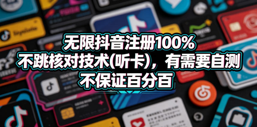 无限抖音注册100%不跳核对技术(听卡)，有需要自测，不保证百分百