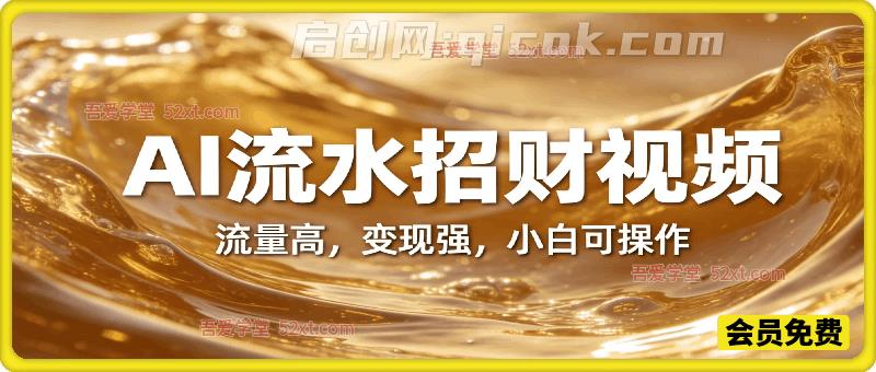 AI制作流水招财视频，流量高，变现强，小白可操作
