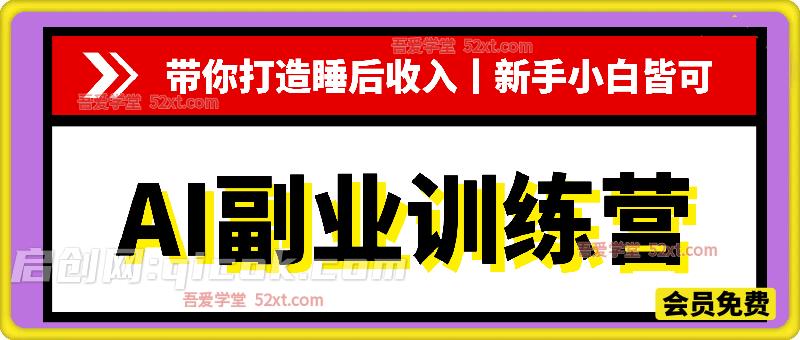 AI副业训练营带你打造睡后收入丨新手小白皆可 AI副业训练营带你打造睡后收入丨新手小白皆可