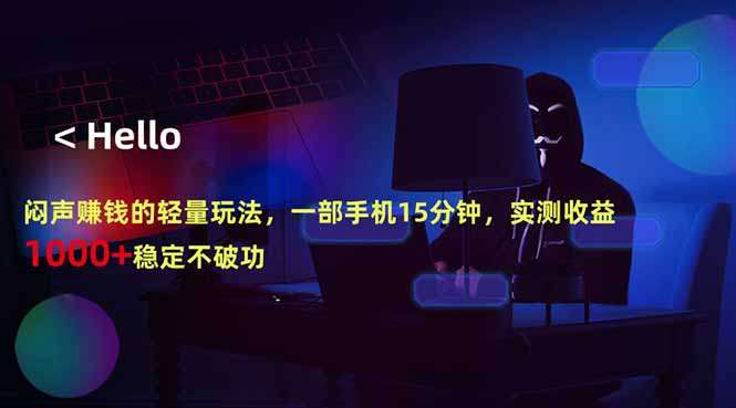 闷声赚钱的轻量玩法，一部手机15分钟，实测收益1000+稳定不破功