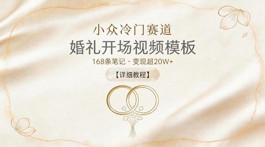 小众冷门赛道，婚礼开场视频模板，168条笔记，变现超20W+【详细教程】