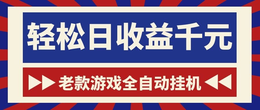 老款游戏全自动挂机，轻松日收益1000+，一个适合普通人上手的项目！