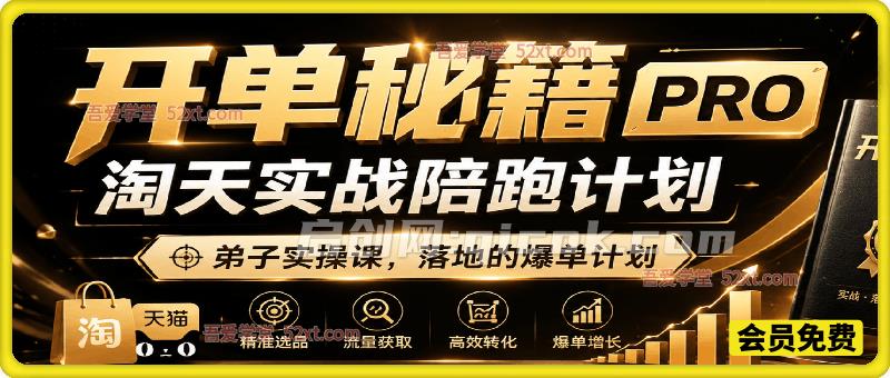 开单秘籍PRO淘天实战陪跑计划，弟子实操课，落地的爆单计划