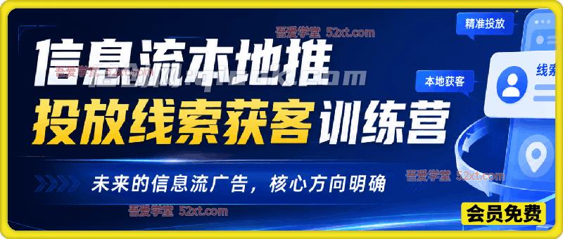 抖音本地推投放线索获客训练营，全流程实战，告别本地投放空耗、成本高、线索差