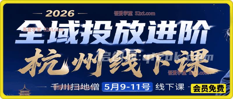 2026全域投放进阶杭州线下课,千川扫地僧5月9-11号线下课