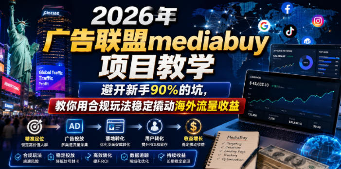 2026年老董賺美刀广告联盟mediabuy项目教学,避开新手90%的坑,教你用合规玩法稳定撬动海外流量收益