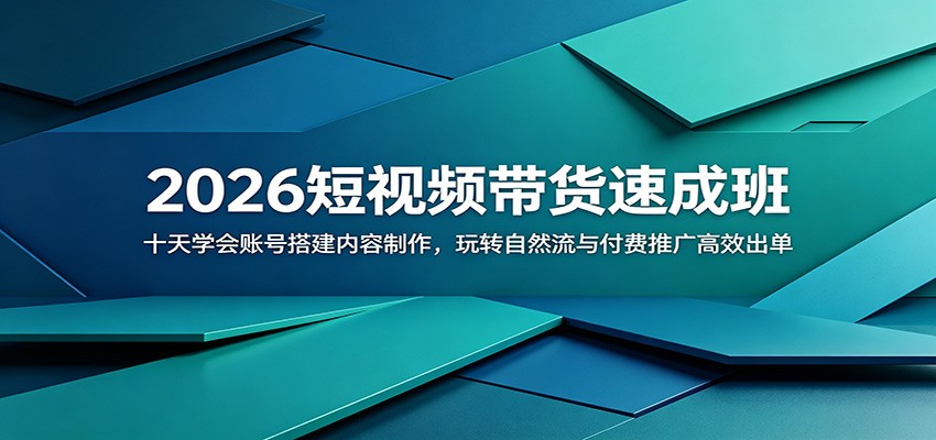 2026短视频带货速成班：十天学会账号搭建内容制作，玩转自然流与付费推广高效出单