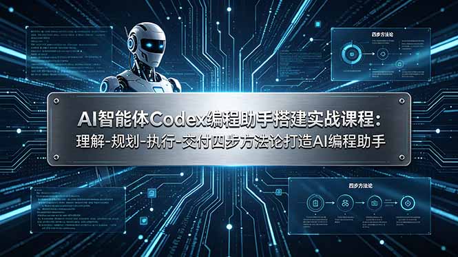 AI智能体Codex编程助手搭建实战课程:理解-规划-执行-交付四步方法论打造AI编程助手