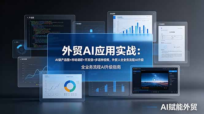 外贸AI应用实战：AI做产品图+市场调研+开发信+多语种视频，外贸人全业务流程AI升级