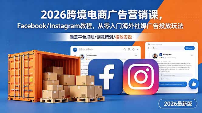 2026跨境电商广告营销课，Facebook/Instagram教程，从零入门海外社媒广告投放玩法