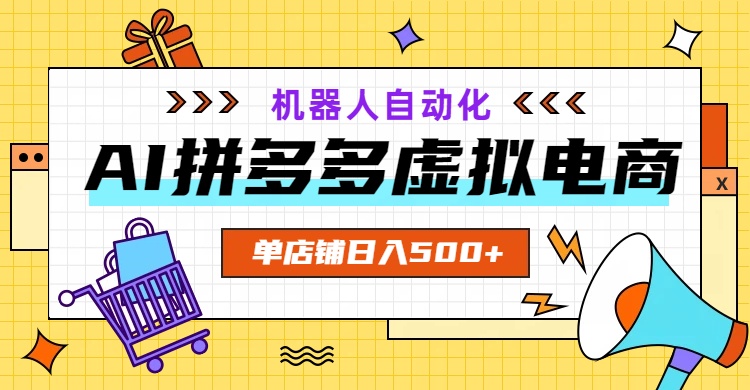 AI拼多多虚拟电商，配合机器人打造一个日入500的自动化店铺