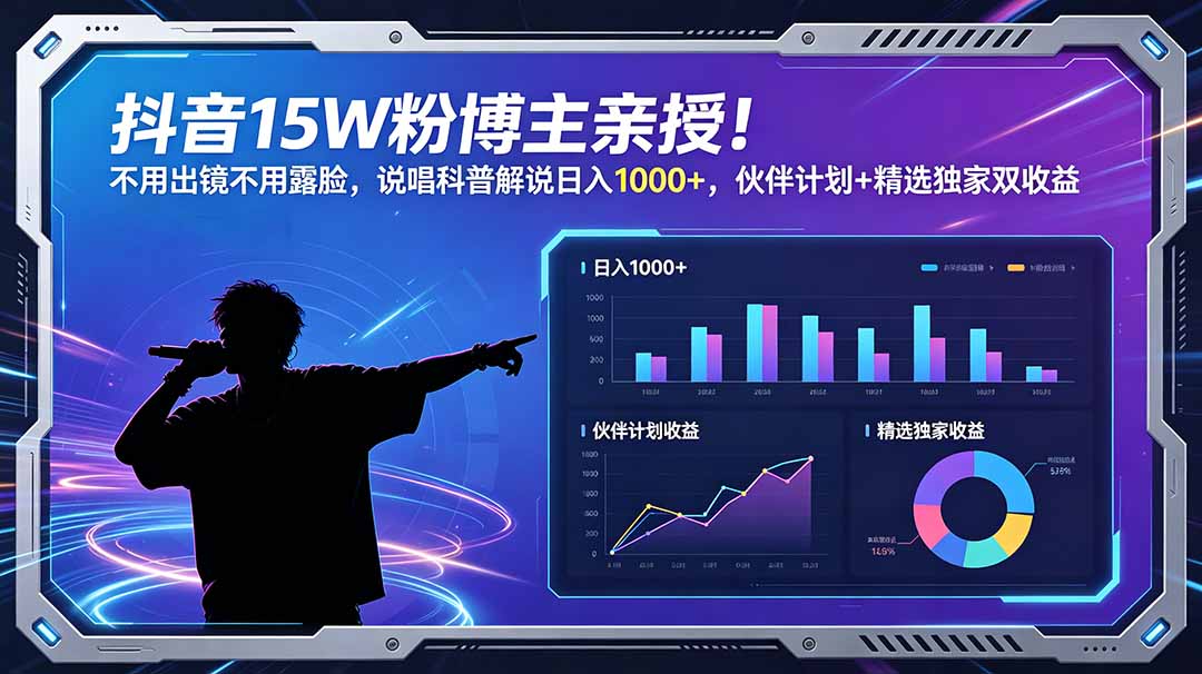 抖音15W粉博主亲授！不用出镜不用露脸，说唱科普解说日入1000+，伙伴计划+精选独家双收益