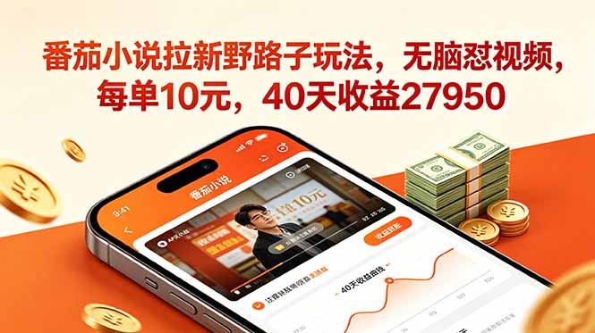 番茄小说拉新野路子玩法，无脑怼视频，每单10元，40天收益27950