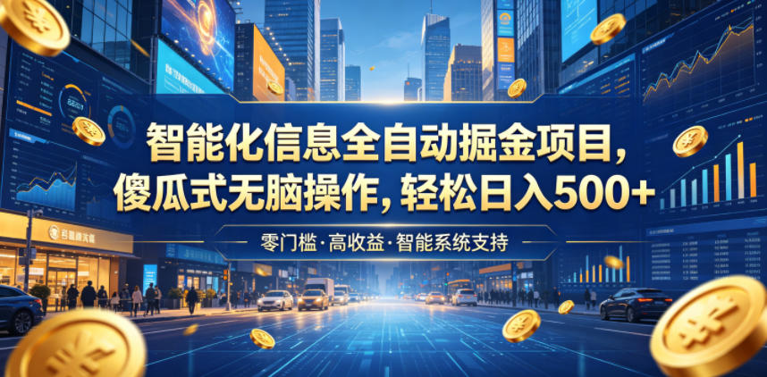 智能化信息全自动掘金项目,傻瓜式无脑操作,轻松日入500+【揭秘】