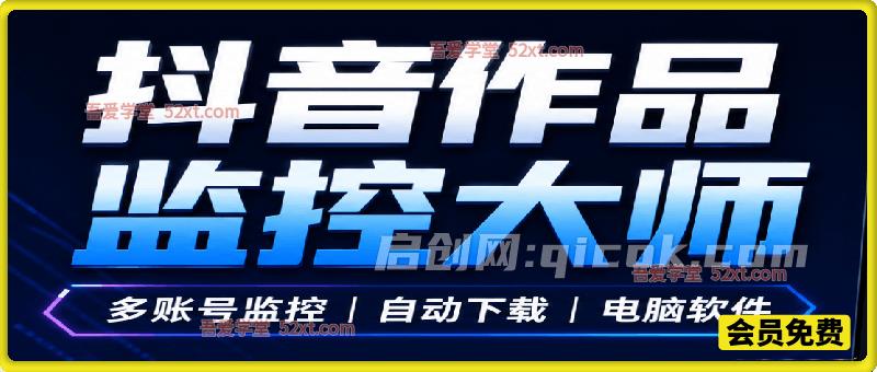 抖音作品监控大师，多账号监控丨自动下载丨电脑软件。