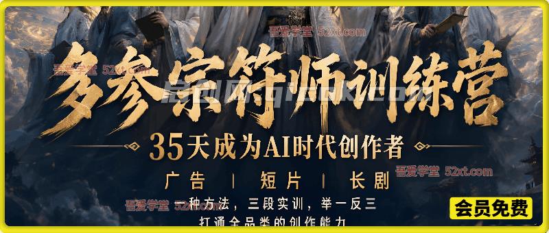 多参宗符师训练营,35天成为AI时代创作者,广告+短片+长剧,一种方法,三段实训,举一反三,打通全品类的创作能力 多参宗符师训练营,35天成为AI时代创作者,广告+短片+长剧,一种方法,三段实训,举一反三,打通全品类的创作能力