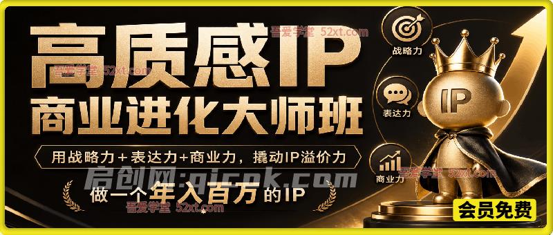 高质感 IP 商业进化大师班|三维能力加持,打造高溢价百万个人 IP 高质感 IP 商业进化大师班|三维能力加持,打造高溢价百万个人 IP