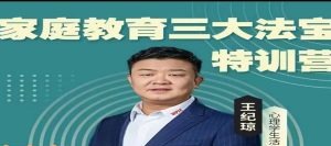 王纪琼《家庭教育三大法宝》特训营-亲子教育