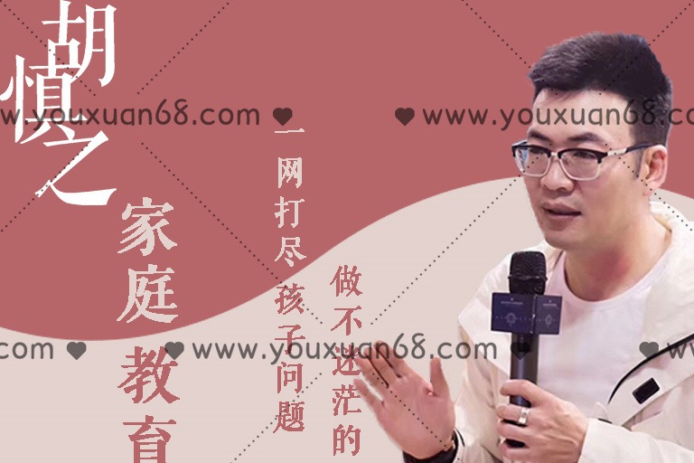 胡慎之家庭教育课：一网打尽孩子问题，做不迷茫的家长-亲子教育